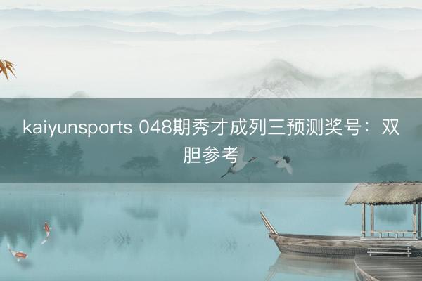 kaiyunsports 048期秀才成列三预测奖号：双胆参考